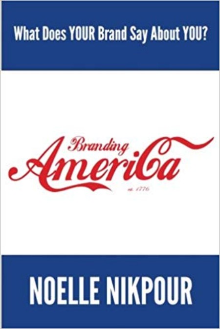 The book cover of Noelle Nikpour, Branding America: What Does Your Brand Say About You? Noelle Nikpour